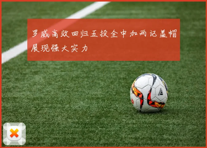罗威高效回归五投全中加两记盖帽展现强大实力