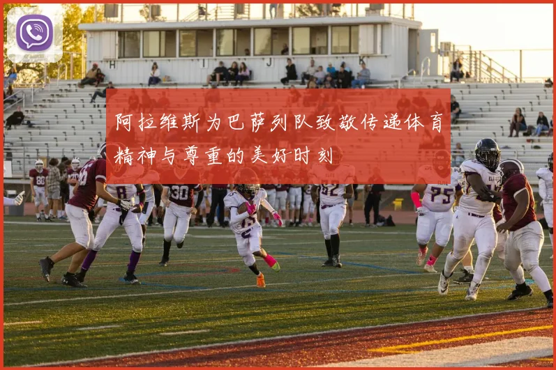阿拉维斯为巴萨列队致敬传递体育精神与尊重的美好时刻