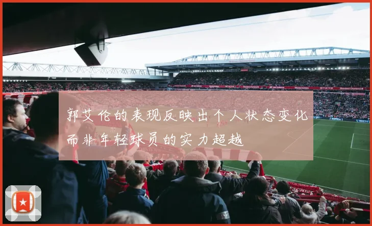 郭艾伦的表现反映出个人状态变化而非年轻球员的实力超越
